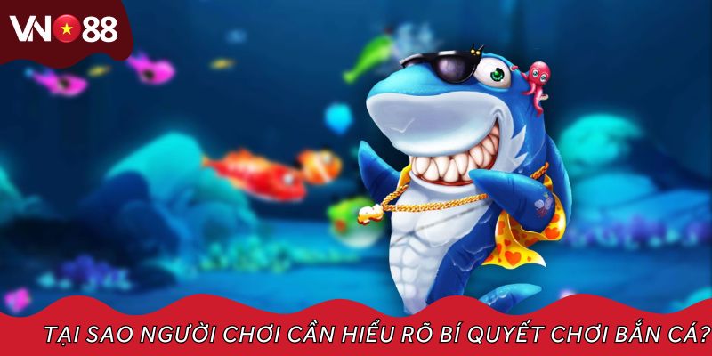 Tại sao người chơi cần hiểu rõ bí quyết chơi bắn cá?