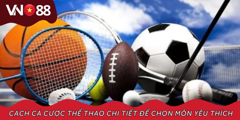 Cách cá cược thể thao chi tiết để chọn môn yêu thích