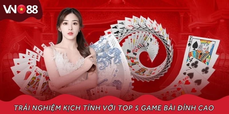 Trải nghiệm kịch tính với top 5 game bài đỉnh cao trên nền tảng online hiện đại